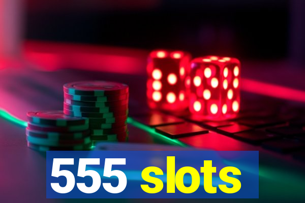 555 slots